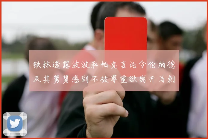 铁林透露波波和帕克言论令伦纳德及其舅舅感到不被尊重欲离开马刺