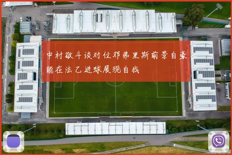 中村敬斗谈对位邓弗里斯前景自豪能在法乙进球展现自我