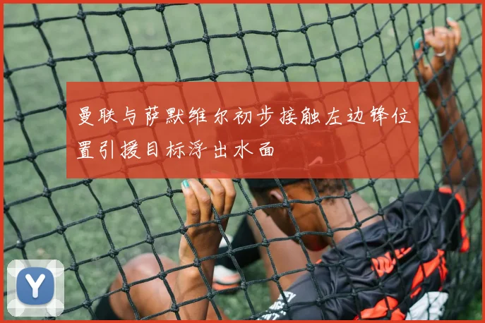 曼联与萨默维尔初步接触左边锋位置引援目标浮出水面